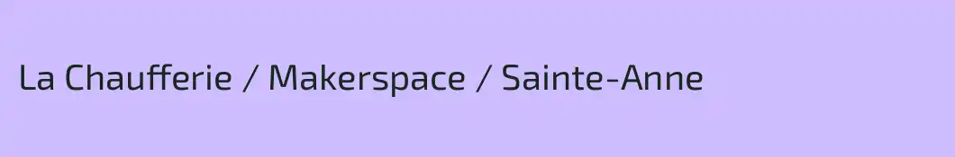 La Chaufferie / Makerspace / Sainte-Anne